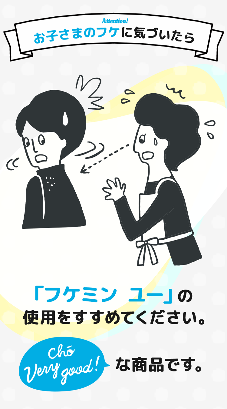 お子さまのフケに気づいたら「フケミン ユー」の使用をすすめてください。